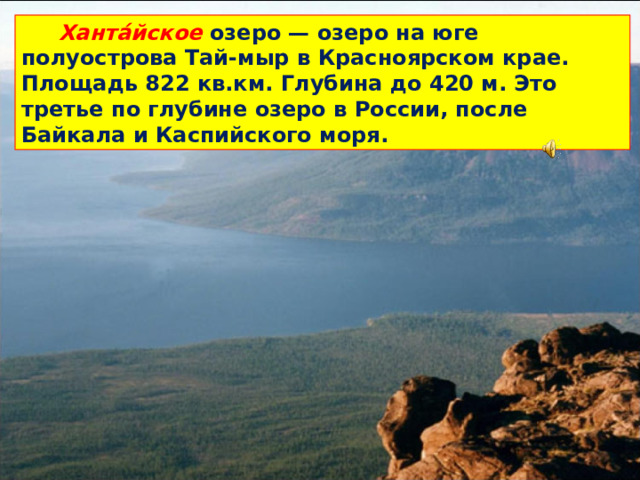 Ханта́йское озеро — озеро на юге полуострова Тай-мыр в Красноярском крае. Площадь 822 кв.км. Глубина до 420 м. Это третье по глубине озеро в России, после Байкала и Каспийского моря.