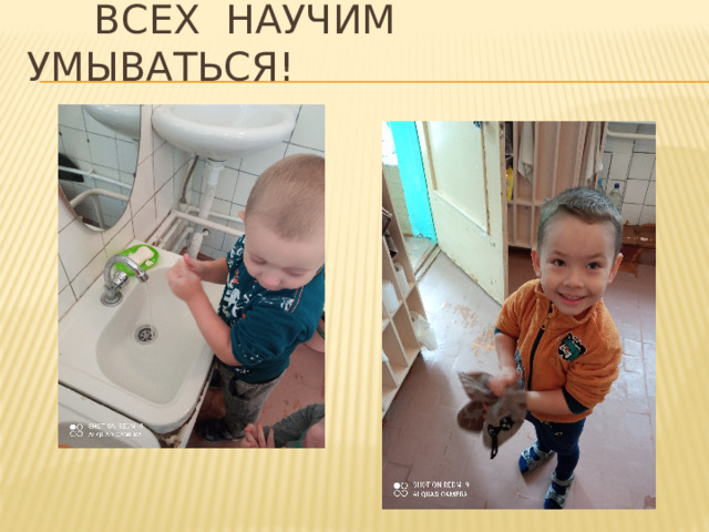 Всех научим умываться!