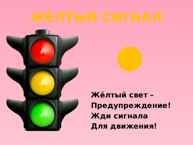 жёлтый сигнал Жёлтый свет – Предупреждение! Жди сигнала Для движения!