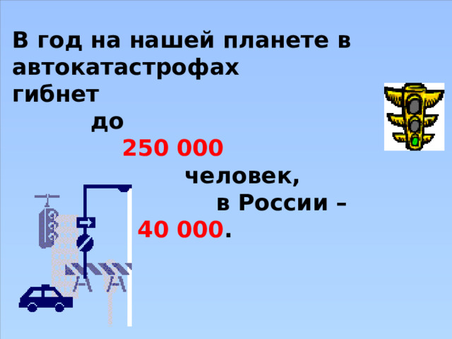 В год на нашей планете в автокатастрофах гибнет  до  250 000  человек,  в России –  40 000 .