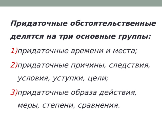 Придаточные обстоятельственные делятся на три основные группы: