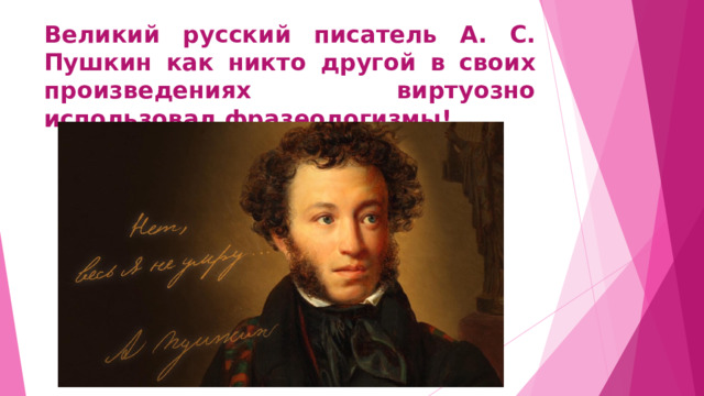 Великий русский писатель А. С. Пушкин как никто другой в своих произведениях виртуозно использовал фразеологизмы!