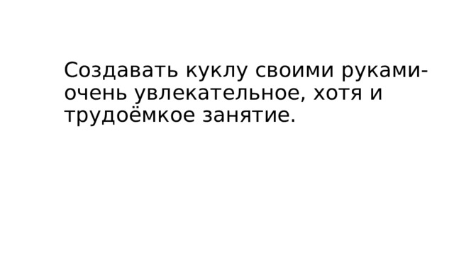 Создавать куклу своими руками- очень увлекательное, хотя и трудоёмкое занятие.