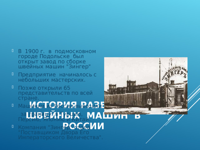 В 1900 г. в подмосковном городе Подольске был открыт завод по сборке швейных машин 