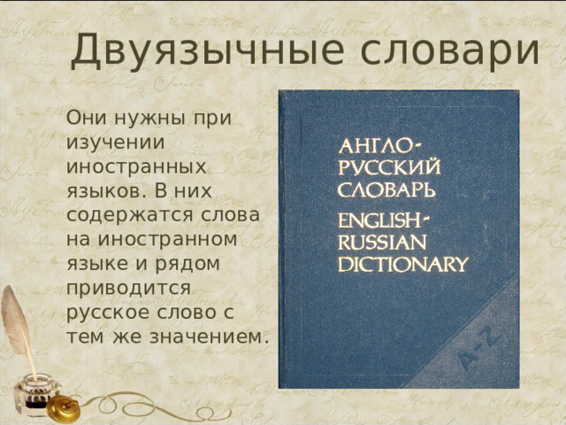 Двуязычные словари Они нужны при изучении иностранных языков. В них содержатся слова на иностранном языке и рядом приводится русское слово с тем же значением.