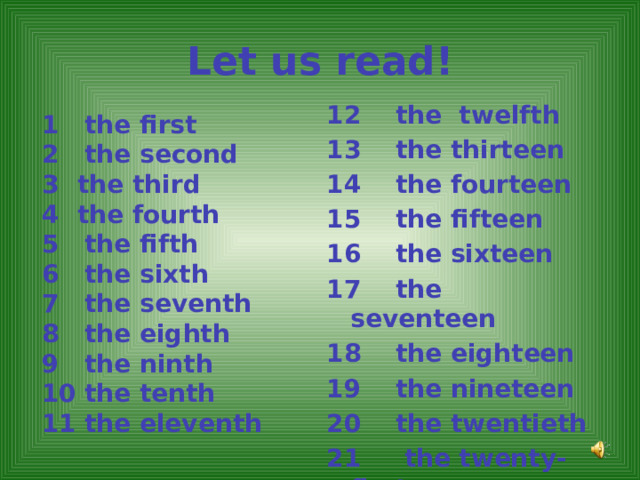 Let us read!     12 the twelfth 13    the thirteen  14    the fourteen  15    the fifteen  16    the sixteen  17    the seventeen  18    the eighteen  19    the nineteen 20 the twentieth 21 the twenty- first 1 the first 2 the second the third the fourth 5 the fifth 6 the sixth 7 the seventh 8 the eighth 9 the ninth 10 the tenth 11 the eleventh