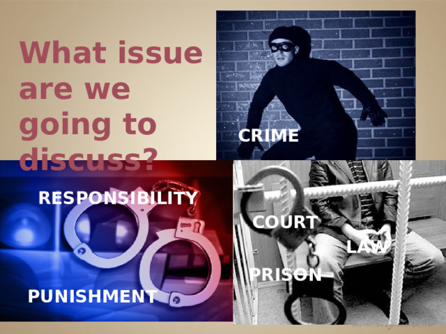 What issue are we going to discuss? CRIME RESPONSIBILITY COURT LAW PRISON PUNISHMENT