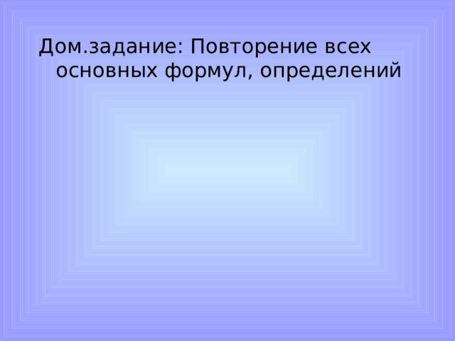 Дом.задание: Повторение всех основных формул, определений