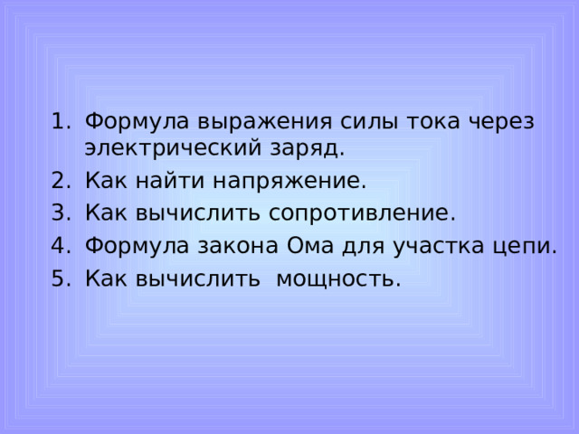 Формула выражения силы тока через электрический заряд. Как найти напряжение. Как вычислить сопротивление. Формула закона Ома для участка цепи. Как вычислить мощность. Формула выражения силы тока через электрический заряд. Как найти напряжение. Как вычислить сопротивление. Формула закона Ома для участка цепи. Как вычислить мощность.