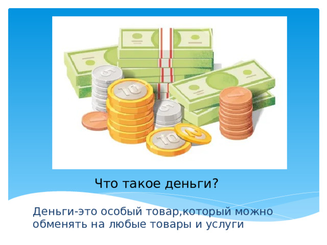 Вставка рисунка Что такое деньги? Деньги-это особый товар,который можно обменять на любые товары и услуги
