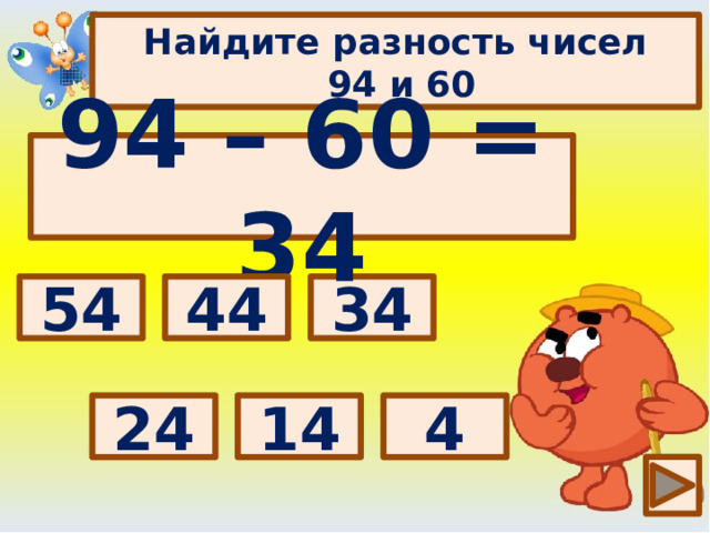 Найдите разность чисел  94 и 60 94 – 60 = 34 Выбери правильный ответ: 34 44 54 4 14 24