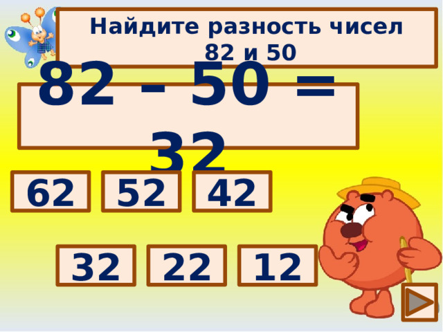 Найдите разность чисел  82 и 50 82 – 50 = 32 Выбери правильный ответ: 42 62 52 32 12 22