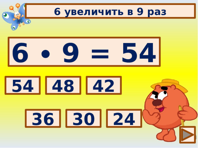 6 увеличить в 9 раз 6 ∙ 9 = 54 Выбери правильный ответ: 54 42 48 24 30 36