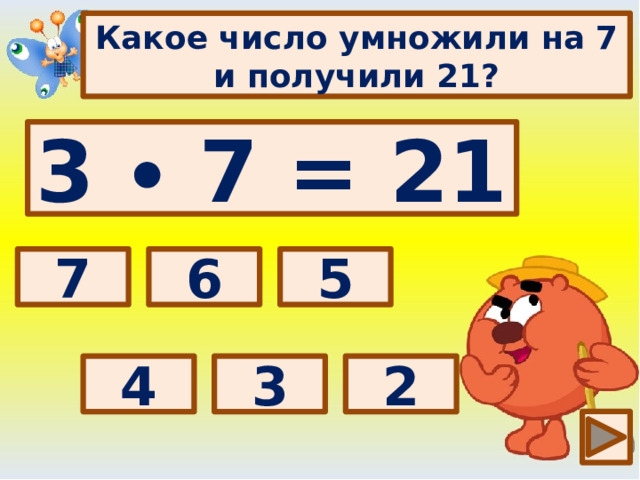 Какое число умножили на 7 и получили 21? 3 ∙ 7 = 21 Выбери правильный ответ: 6 5 7 3 2 4