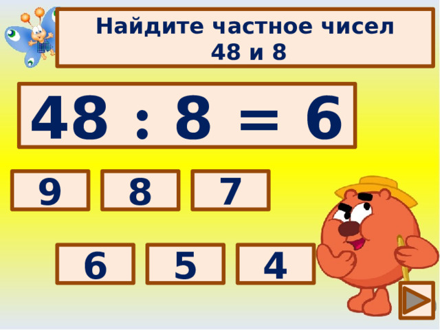Найдите частное чисел  48 и 8 48 : 8 = 6 Выбери правильный ответ: 8 7 9 6 4 5