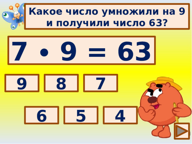 Какое число умножили на 9 и получили число 63? 7 ∙ 9 = 63 Выбери правильный ответ: 7 8 9 4 5 6
