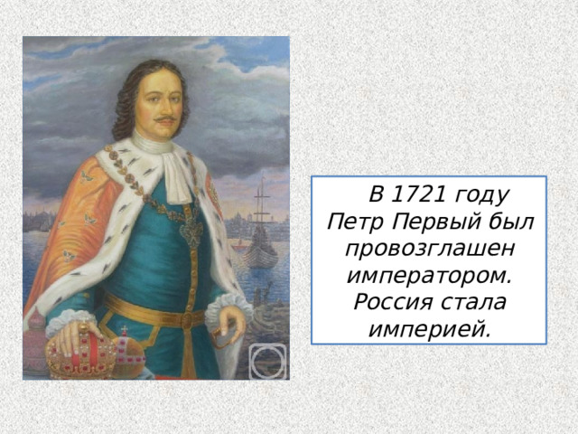 В 1721 году Петр Первый был провозглашен императором. Россия стала империей.