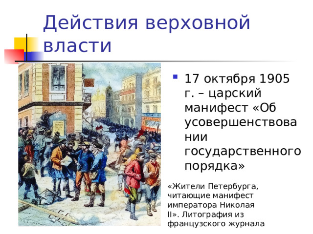 Действия верховной власти 17 октября 1905 г. – царский манифест «Об усовершенствовании государственного порядка» «Жители Петербурга, читающие манифест императора Николая II ». Литография из французского журнала