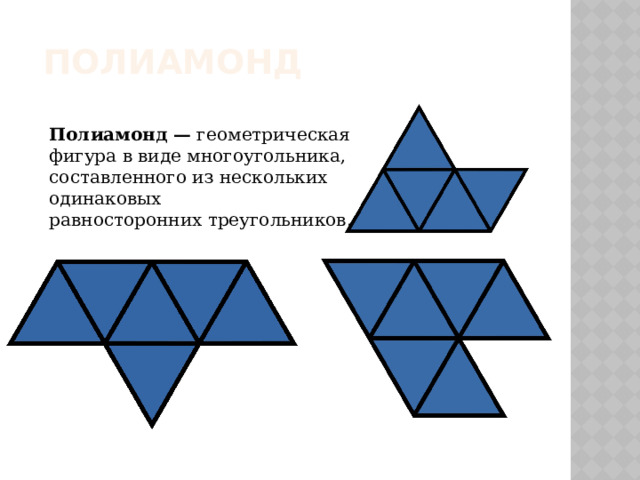 полиамонд Полиамонд — геометрическая фигура в виде многоугольника, составленного из нескольких одинаковых равносторонних треугольников.