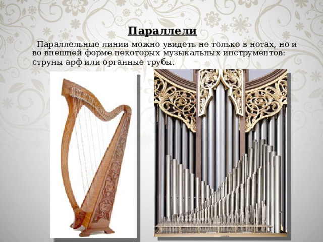 Параллели  Параллельные линии можно увидеть не только в нотах, но и во внешней форме некоторых музыкальных инструментов: струны арф или органные трубы.