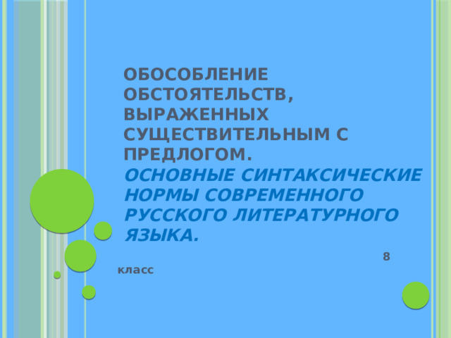 Обособление обстоятельств, выраженных существительным с предлогом.  Основные синтаксические нормы современного русского литературного языка.  8 класс