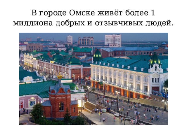 В городе Омске живёт более 1 миллиона добрых и отзывчивых людей .