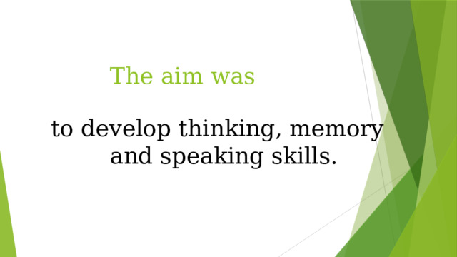 The aim was to develop thinking, memory and speaking skills.
