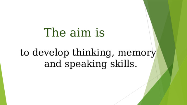 The aim is to develop thinking, memory and speaking skills.