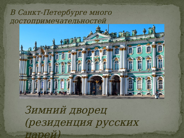 В Санкт-Петербурге много достопримечательностей Зимний дворец (резиденция русских царей)