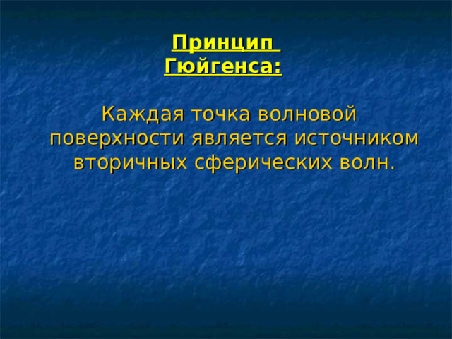 Принцип  Гюйгенса:     Каждая точка волновой поверхности является источником вторичных сферических волн.