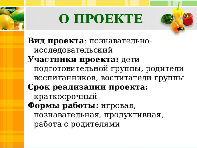 О ПРОЕКТЕ Вид проекта : познавательно-исследовательский Участники проекта: дети подготовительной группы, родители воспитанников, воспитатели группы Срок реализации проекта: краткосрочный Формы работы: игровая, познавательная, продуктивная, работа с родителями