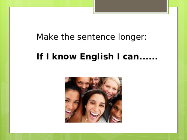 Make the sentence longer: If I know English I can......