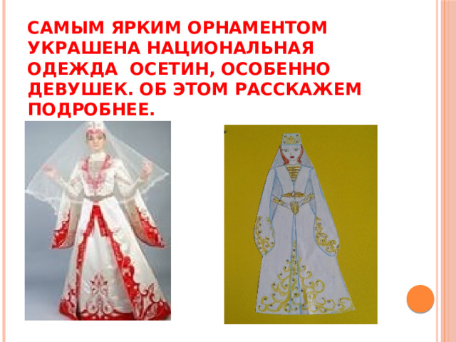 Самым ярким орнаментом украшена национальная одежда осетин, особенно девушек. Об этом расскажем подробнее.