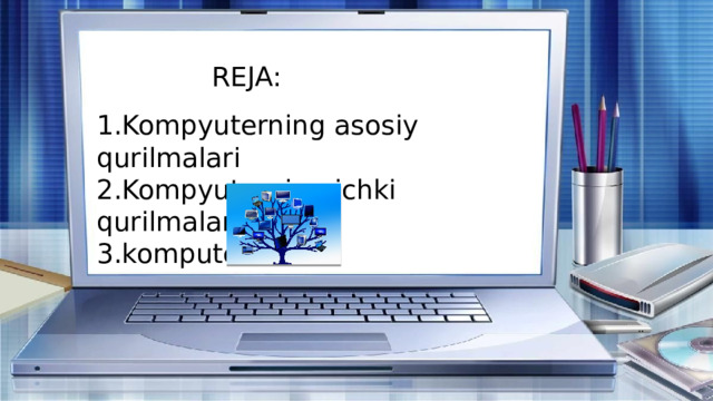 REJA: 1.Kompyuterning asosiy qurilmalari 2.Kompyuterning ichki qurilmalari 3.komputer