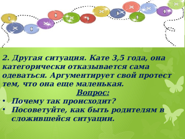 2. Другая ситуация. Кате 3,5 года, она категорически отказывается сама одеваться. Аргументирует свой протест тем, что она еще маленькая. Вопрос: