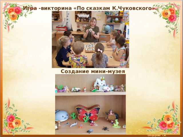 Игра -викторина «По сказкам К.Чуковского».  Создание мини-музея