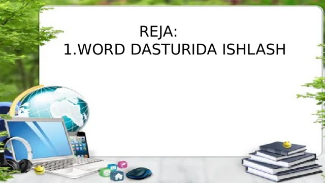 REJA: 1.WORD DASTURIDA ISHLASH