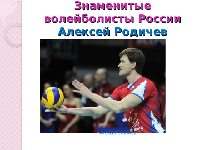 Знаменитые волейболисты России  Алексей Родичев