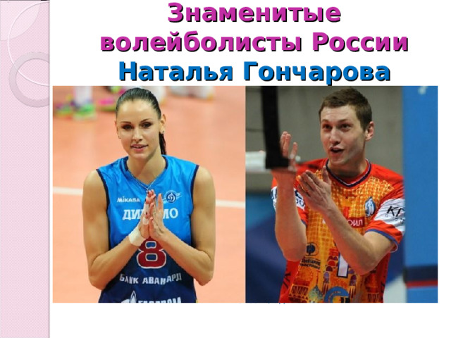 Знаменитые волейболисты России  Наталья Гончарова