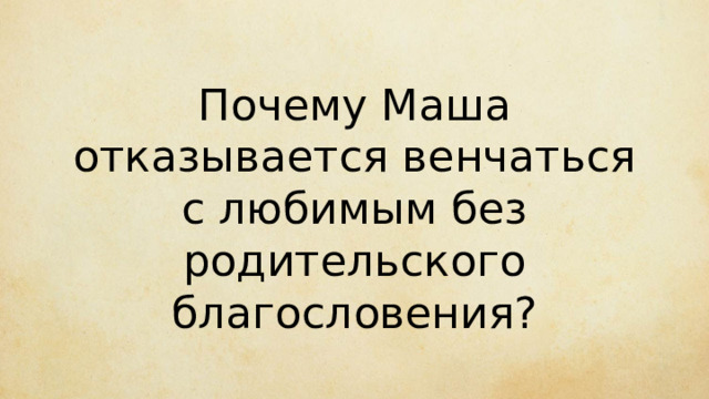 Почему Маша отказывается венчаться с любимым без родительского благословения?