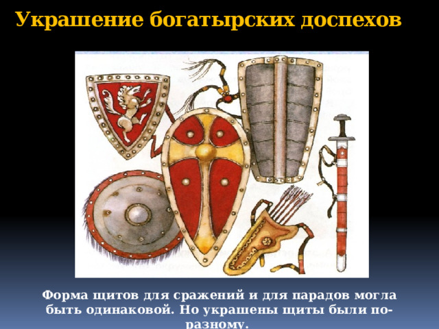 Украшение богатырских доспехов Форма щитов для сражений и для парадов могла быть одинаковой. Но украшены щиты были по-разному.