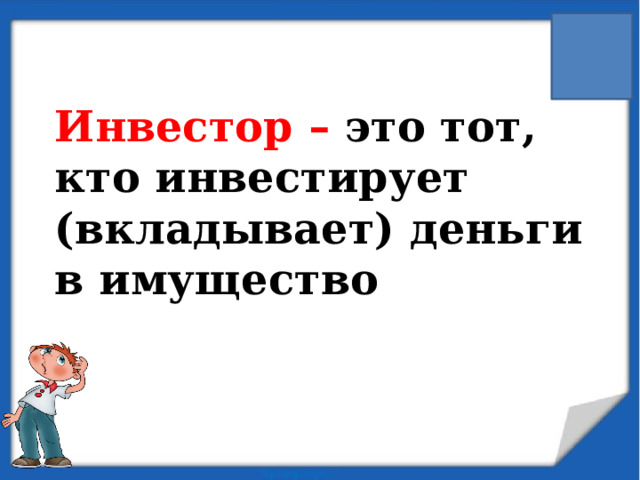 Инвестор – это тот, кто инвестирует (вкладывает) деньги в имущество