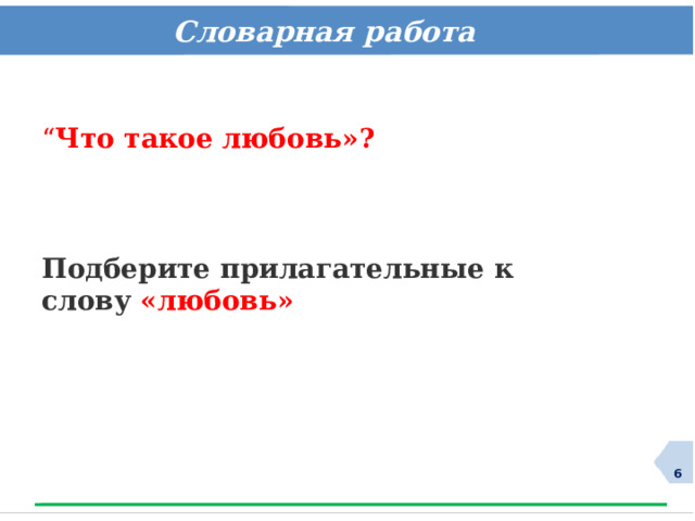 Словарная работа  “ Что такое любовь»?    Подберите прилагательные к слову «любовь»