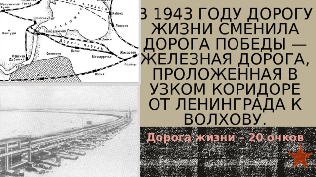 В 1943 году Дорогу жизни сменила Дорога Победы — железная дорога, проложенная в узком коридоре от Ленинграда к Волхову.   Дорога жизни – 20 очков  МОУ 