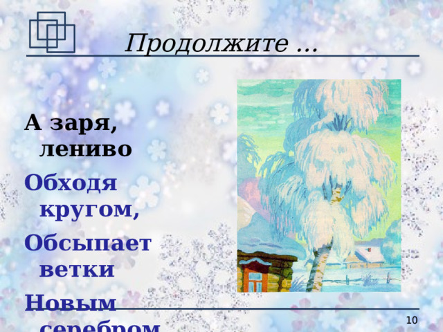 Продолжите ... А заря, лениво Обходя кругом, Обсыпает ветки Новым серебром. (С. Есенин)