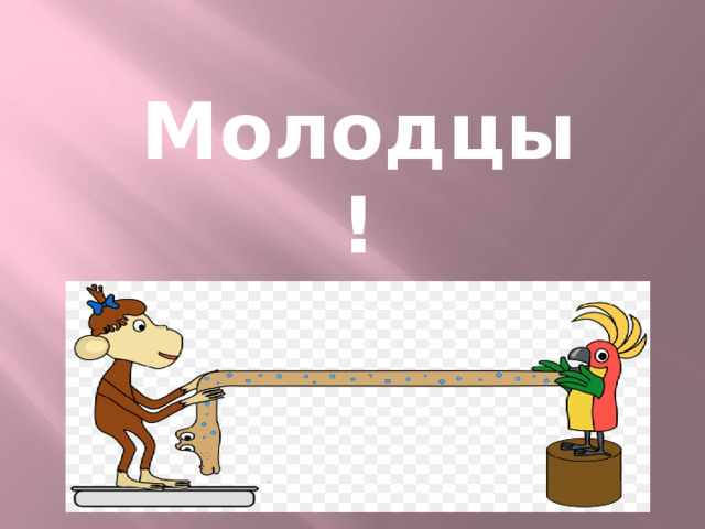 Молодцы!