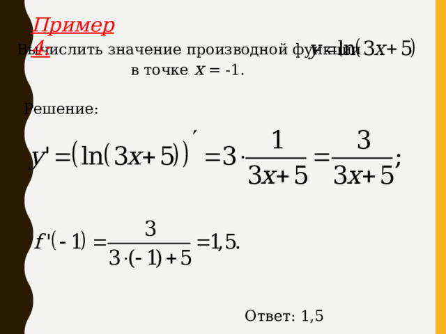 Пример 4: Вычислить значение производной функции в точке x = -1 . Решение : Ответ: 1,5