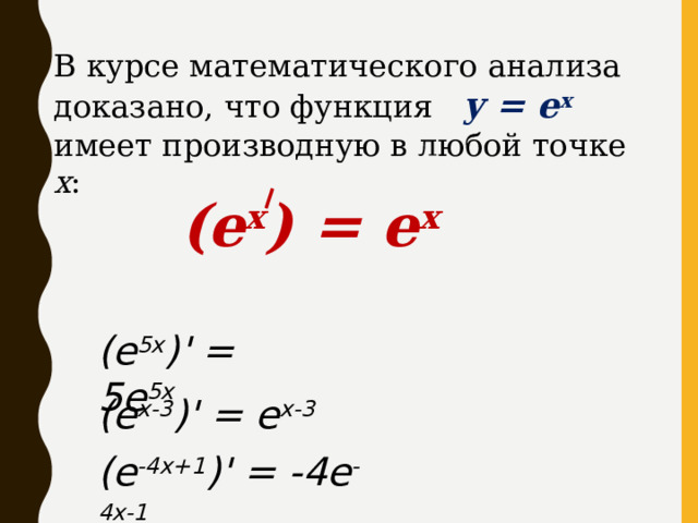 В курсе математического анализа доказано, что функция y = е x  имеет производную в любой точке х : ( e x ) = e x (е 5х )' = 5е 5х (е х-3 )' = е х-3 (е -4х+1 )' = -4е -4х-1