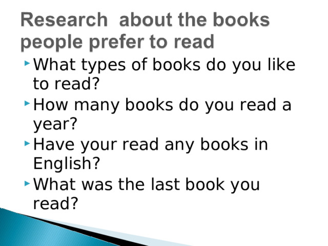 What types of books do you like to read? How many books do you read a year? Have your read any books in English? What was the last book you read?