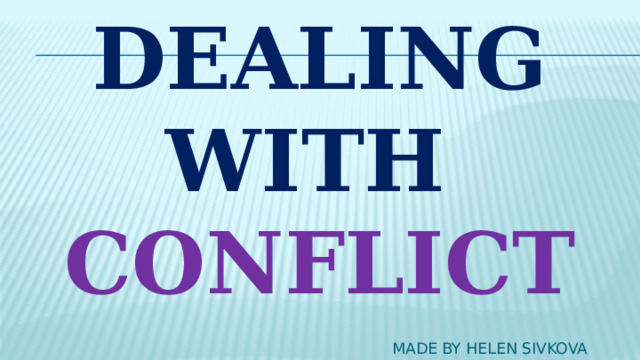 Dealing with conflict MADE BY HELEN SIVKOVA